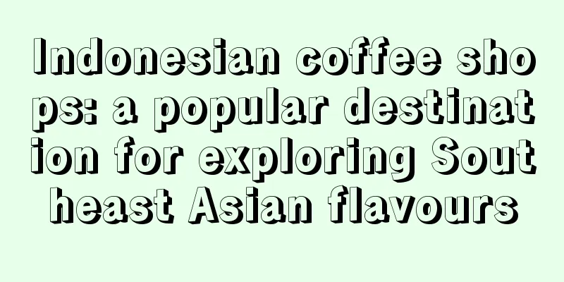 Indonesian coffee shops: a popular destination for exploring Southeast Asian flavours