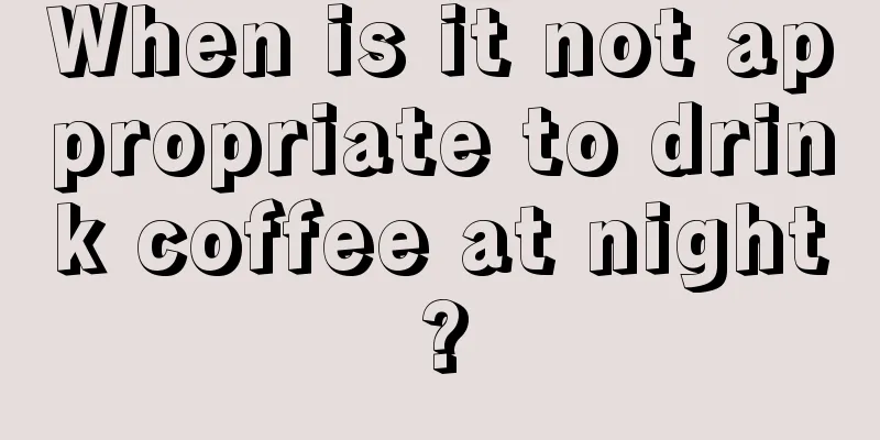 When is it not appropriate to drink coffee at night?