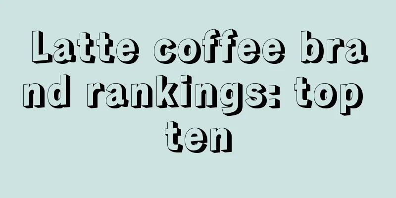 Latte coffee brand rankings: top ten