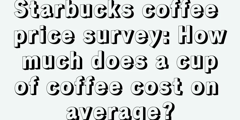 Starbucks coffee price survey: How much does a cup of coffee cost on average?