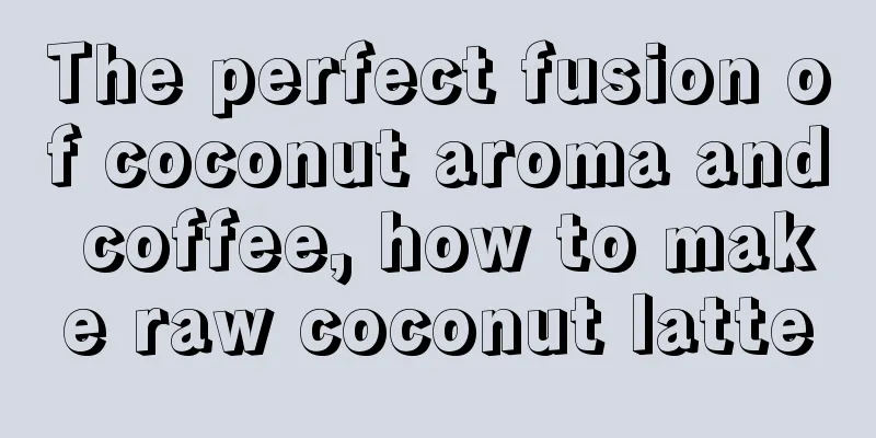 The perfect fusion of coconut aroma and coffee, how to make raw coconut latte