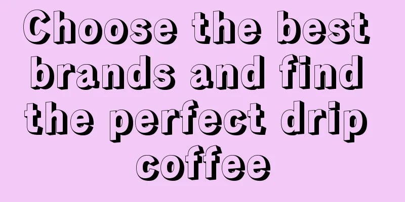 Choose the best brands and find the perfect drip coffee