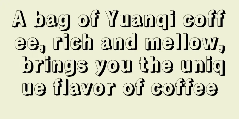 A bag of Yuanqi coffee, rich and mellow, brings you the unique flavor of coffee