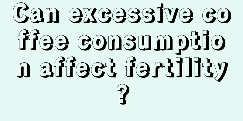 Can excessive coffee consumption affect fertility?