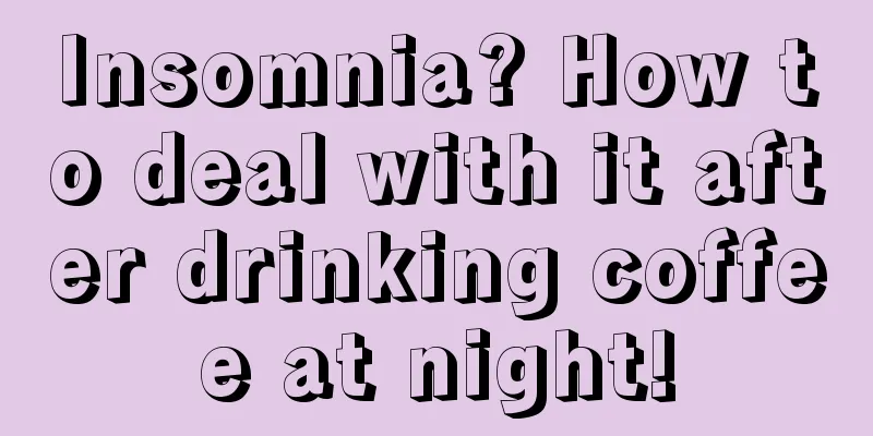 Insomnia? How to deal with it after drinking coffee at night!