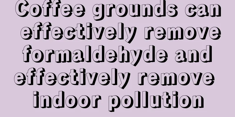 Coffee grounds can effectively remove formaldehyde and effectively remove indoor pollution