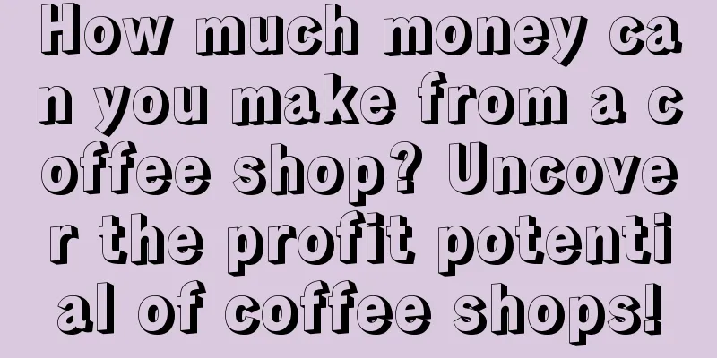 How much money can you make from a coffee shop? Uncover the profit potential of coffee shops!