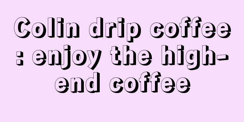 Colin drip coffee: enjoy the high-end coffee