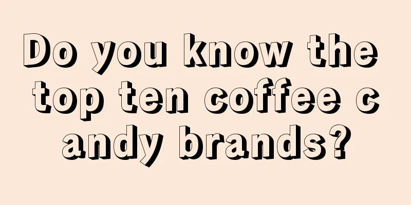 Do you know the top ten coffee candy brands?