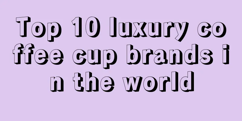 Top 10 luxury coffee cup brands in the world