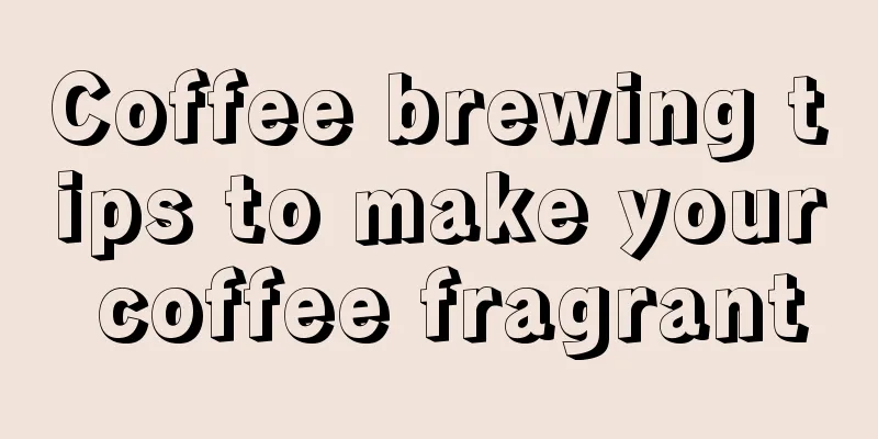 Coffee brewing tips to make your coffee fragrant