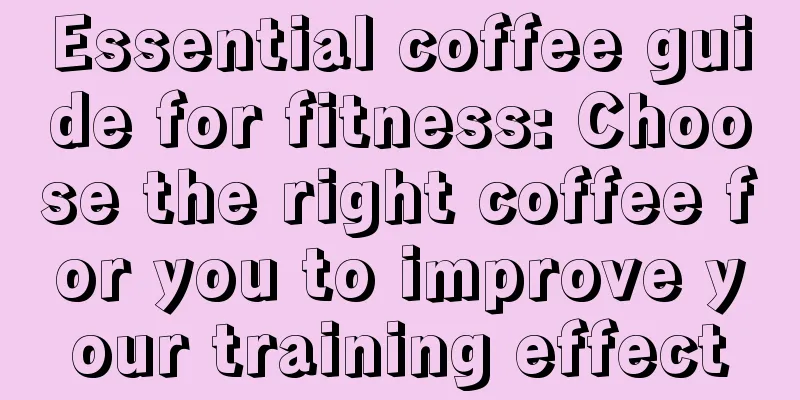 Essential coffee guide for fitness: Choose the right coffee for you to improve your training effect