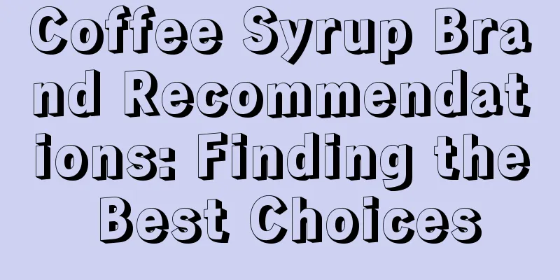 Coffee Syrup Brand Recommendations: Finding the Best Choices