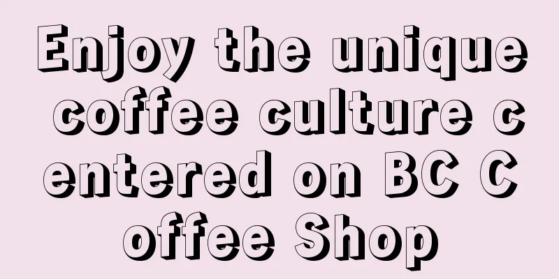 Enjoy the unique coffee culture centered on BC Coffee Shop