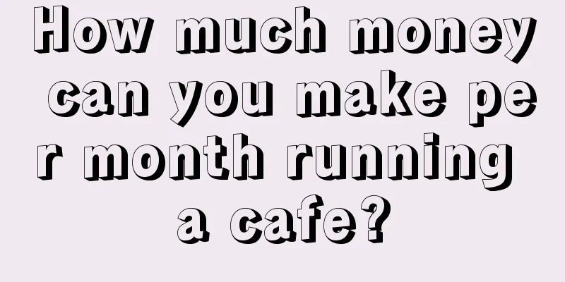 How much money can you make per month running a cafe?