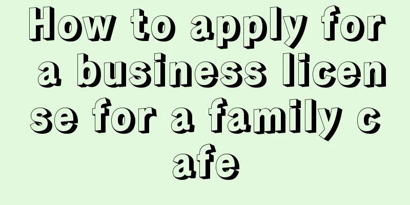 How to apply for a business license for a family cafe