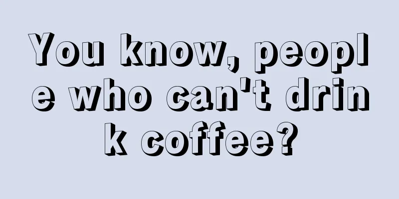 You know, people who can't drink coffee?