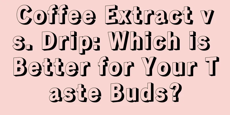 Coffee Extract vs. Drip: Which is Better for Your Taste Buds?