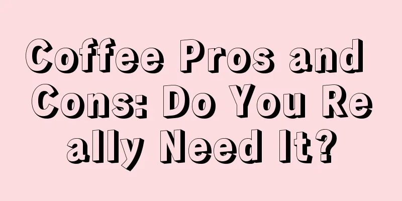 Coffee Pros and Cons: Do You Really Need It?