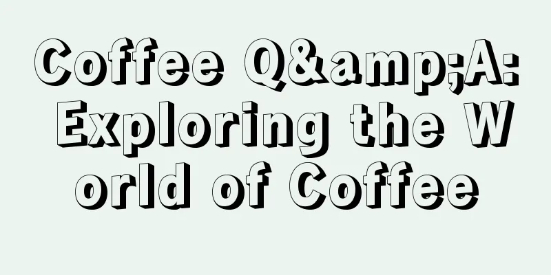 Coffee Q&A: Exploring the World of Coffee