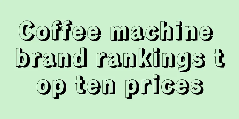 Coffee machine brand rankings top ten prices