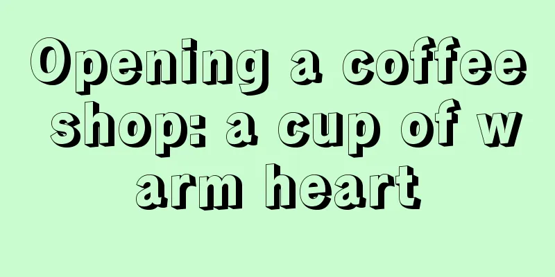 Opening a coffee shop: a cup of warm heart