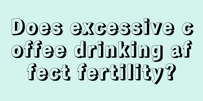 Does excessive coffee drinking affect fertility?