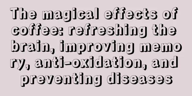 The magical effects of coffee: refreshing the brain, improving memory, anti-oxidation, and preventing diseases