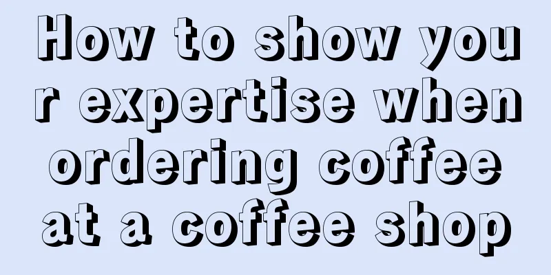 How to show your expertise when ordering coffee at a coffee shop