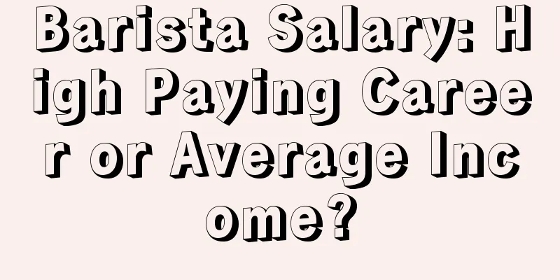 Barista Salary: High Paying Career or Average Income?