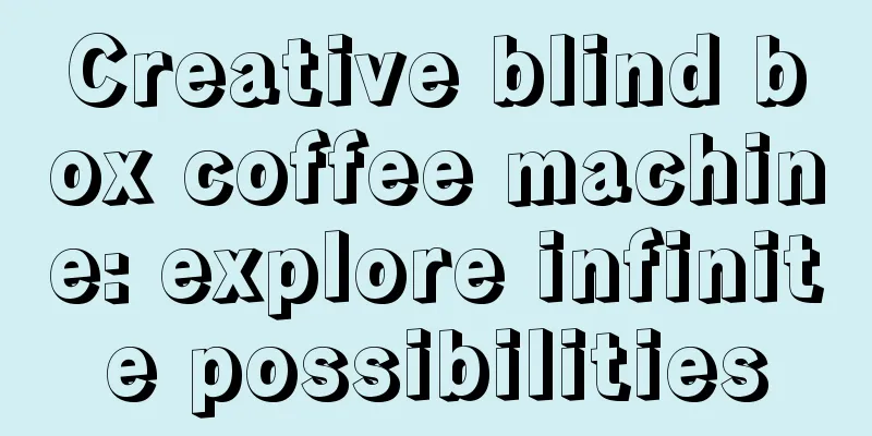 Creative blind box coffee machine: explore infinite possibilities