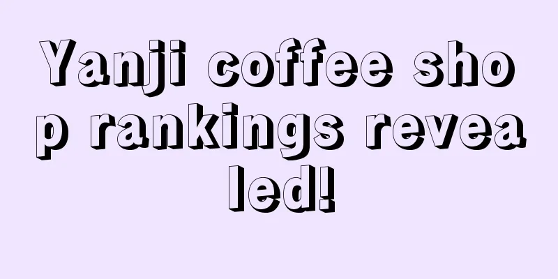 Yanji coffee shop rankings revealed!