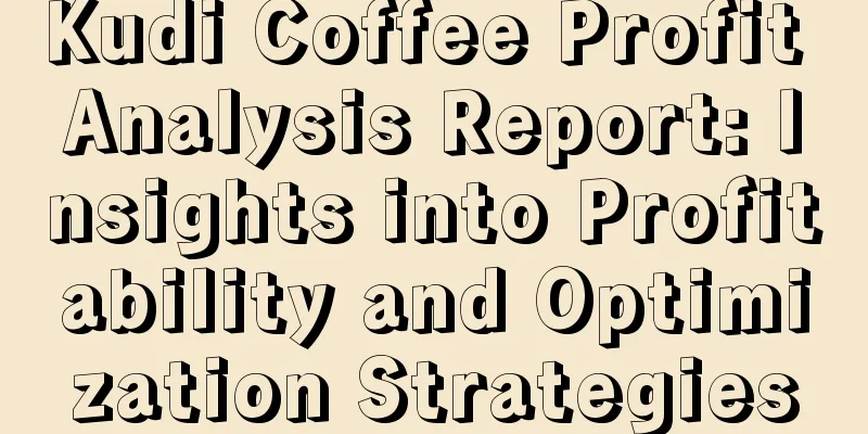 Kudi Coffee Profit Analysis Report: Insights into Profitability and Optimization Strategies