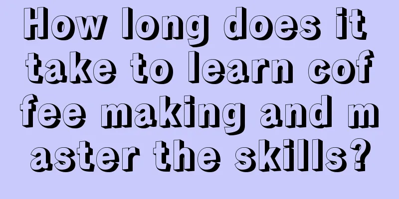 How long does it take to learn coffee making and master the skills?