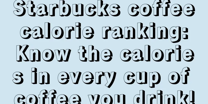 Starbucks coffee calorie ranking: Know the calories in every cup of coffee you drink!