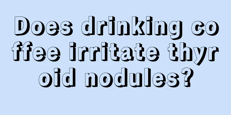 Does drinking coffee irritate thyroid nodules?