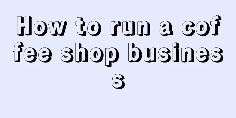 How to run a coffee shop business