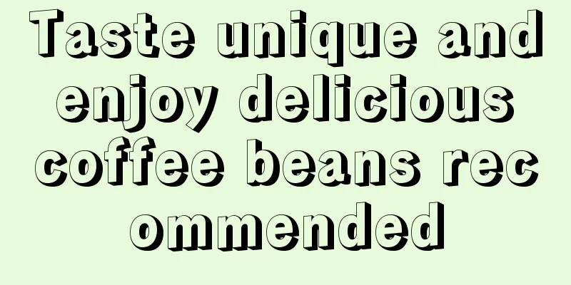 Taste unique and enjoy delicious coffee beans recommended