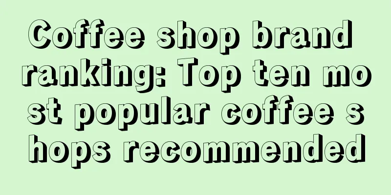 Coffee shop brand ranking: Top ten most popular coffee shops recommended