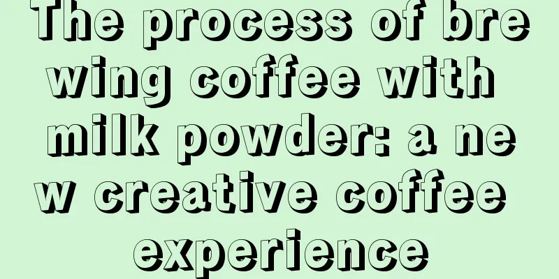 The process of brewing coffee with milk powder: a new creative coffee experience