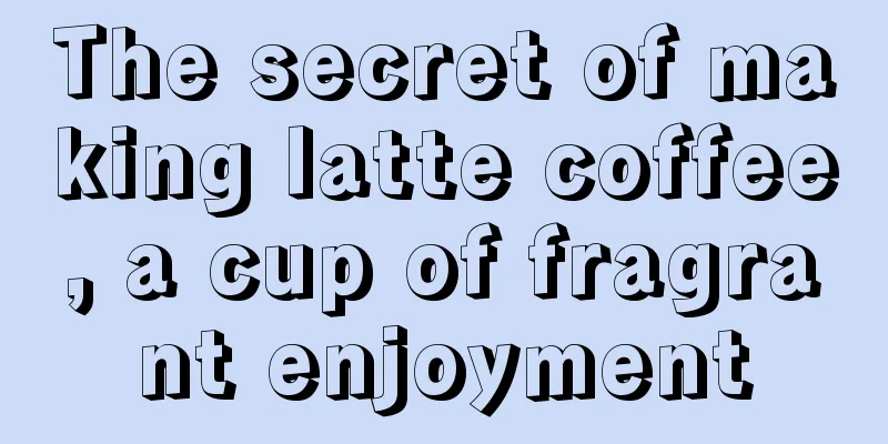 The secret of making latte coffee, a cup of fragrant enjoyment