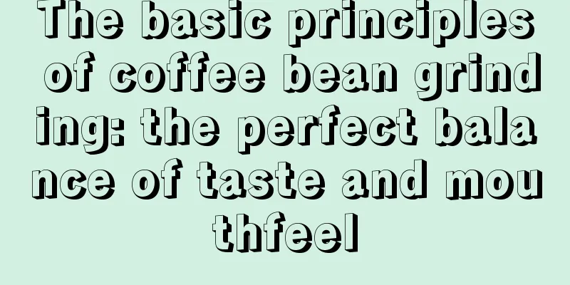 The basic principles of coffee bean grinding: the perfect balance of taste and mouthfeel