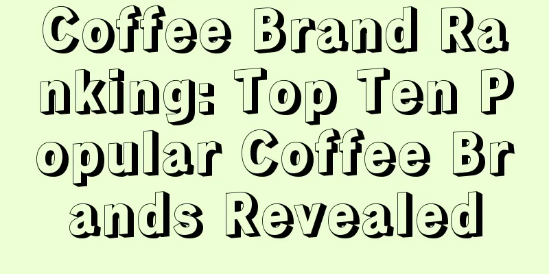 Coffee Brand Ranking: Top Ten Popular Coffee Brands Revealed