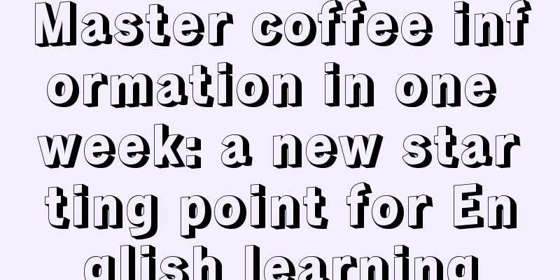 Master coffee information in one week: a new starting point for English learning