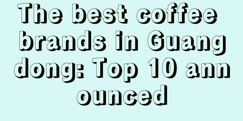 The best coffee brands in Guangdong: Top 10 announced