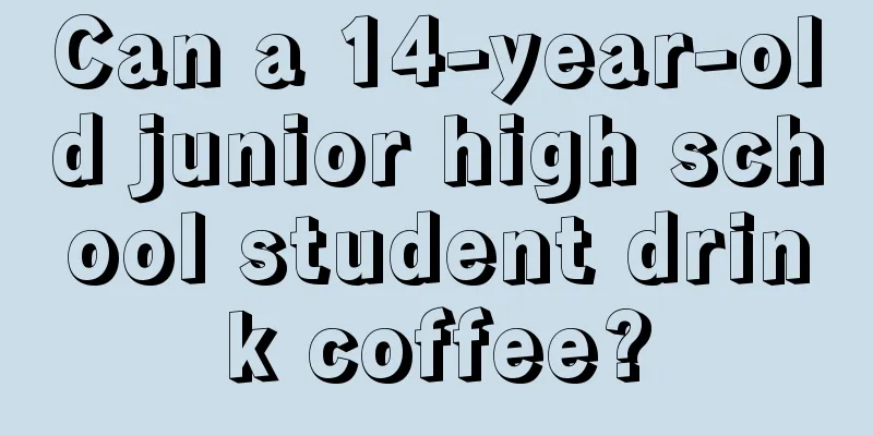 Can a 14-year-old junior high school student drink coffee?