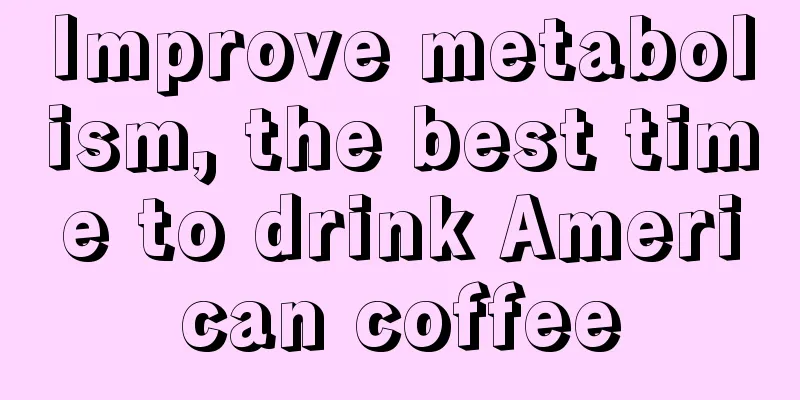 Improve metabolism, the best time to drink American coffee