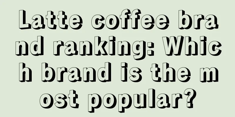 Latte coffee brand ranking: Which brand is the most popular?