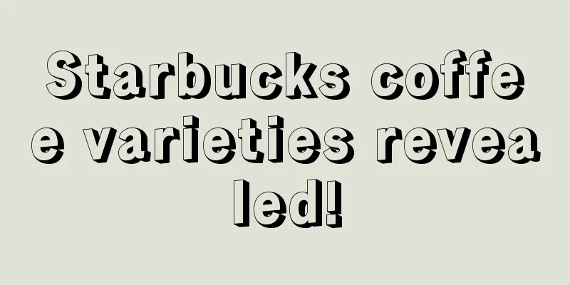 Starbucks coffee varieties revealed!