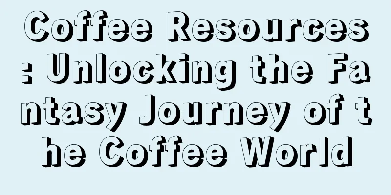 Coffee Resources: Unlocking the Fantasy Journey of the Coffee World